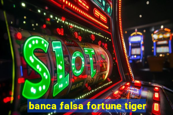 banca falsa fortune tiger